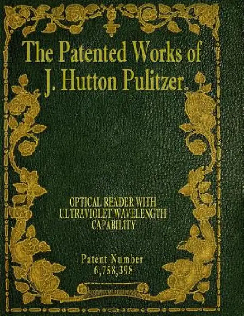 The Patented Works of J. Hutton Pulitzer - Patent Number 6,758,398 by J. Hutton Pulitzer