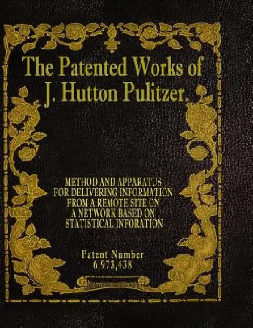The Patented Works of J. Hutton Pulitzer - Patent Number 6,973,438 by J. Hutton Pulitzer