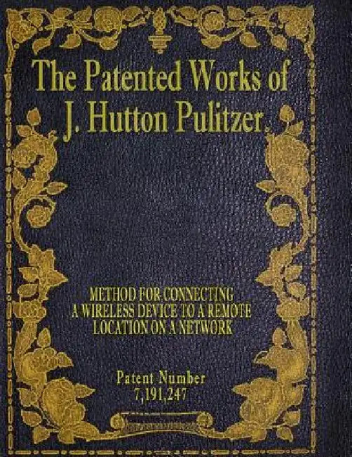 The Patented Works of J. Hutton Pulitzer - Patent Number 7,191,247 by J. Hutton Pulitzer