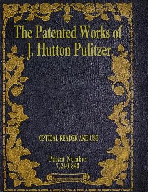 The Patented Works of J. Hutton Pulitzer - Patent Number 7,240,840 by J. Hutton Pulitzer
