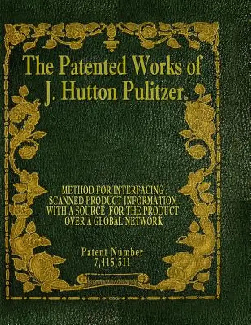 The Patented Works of J. Hutton Pulitzer - Patent Number 7,415,511 by J. Hutton Pulitzer