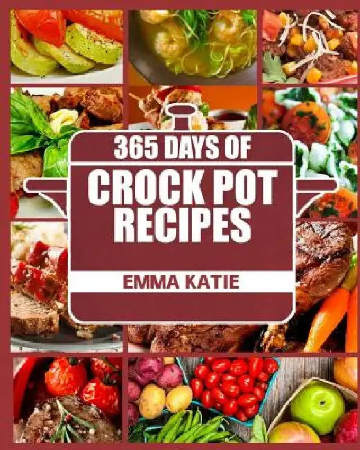 Crock Pot: 365 Days of Crock Pot Recipes (Crock Pot, Crock Pot Recipes, Crock Pot Cookbook, Slow Cooker, Slow Cooker Cookbook, Sl by Emma Katie