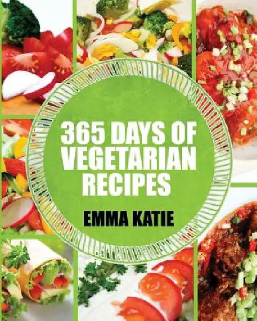 Vegetarian: 365 Days of Vegetarian Recipes (Vegetarian, Vegetarian Cookbook, Vegetarian Diet, Vegetarian Slow Cooker, Vegetarian R by Emma Katie
