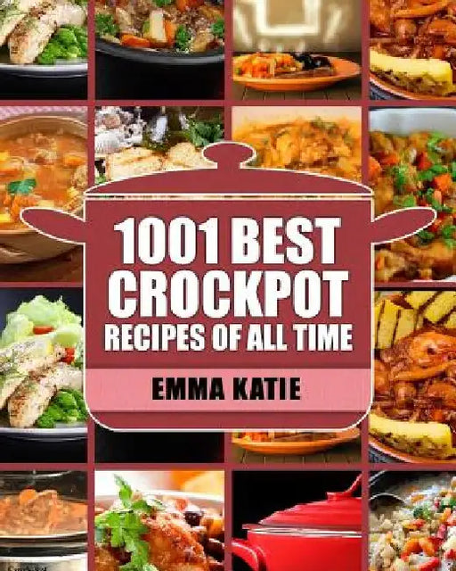 Crock Pot: 1001 Best Crock Pot Recipes of All Time (Crockpot, Crockpot Recipes, Crock Pot Cookbook, Crock Pot Recipes, Crock Pot, Slow Cooker, Slow Co by Emma Katie