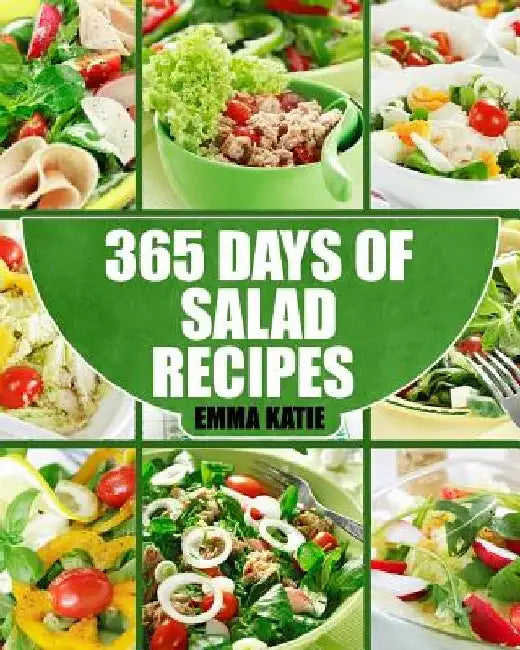 Salads: 365 Days of Salad Recipes (Salads, Salads Recipes, Salads to go, Salad Cookbook, Salads Recipes Cookbook, Salads for W by Emma Katie