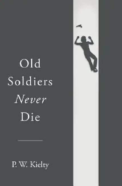 Old Soldiers Never Die by P. W. Kielty