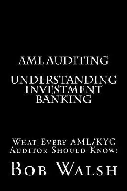 AML Auditing - Understanding Investment Banking by Bob Walsh