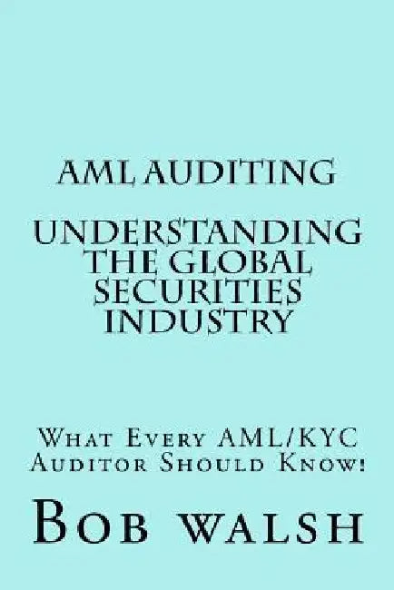 AML Auditing - Understanding Global Securities Industry by Bob Walsh