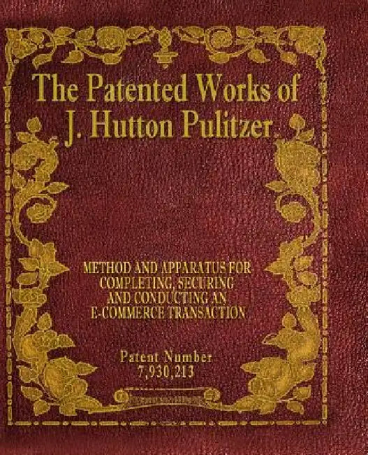 The Patented Works of J. Hutton Pulitzer - Patent Number 7,930,213 by J. Hutton Pulitzer