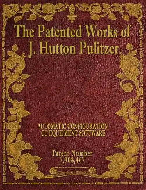 The Patented Works of J. Hutton Pulitzer - Patent Number 7,908,467 by J. Hutton Pulitzer