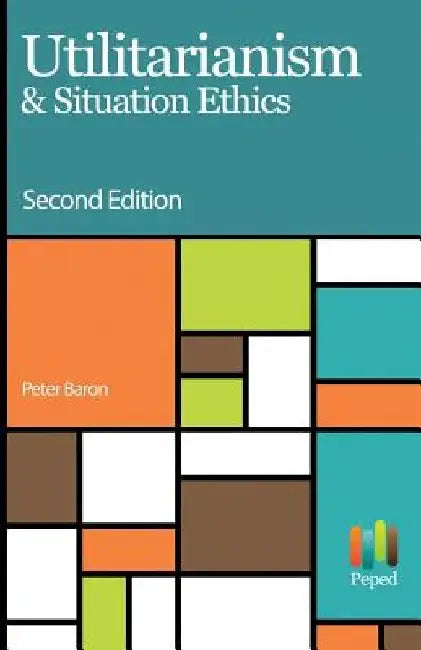Utilitarianism & Situation Ethics by Peter Baron