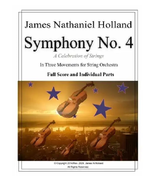 Symphony No. 4: "A Celebration of Strings" In Three Movements For String Orchestra by James Nathaniel Holland