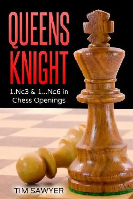 Queens Knight: 1.Nc3 & 1...Nc6 in Chess Openings by Tim Sawyer