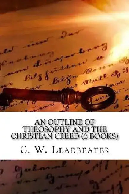 An Outline Of Theosophy And The Christian Creed (2 Books) by C. W. Leadbeater
