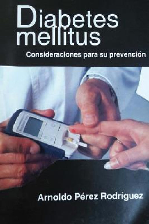 La diabetes mellitus: Consideraciones para su prevencion. by Arnoldo Perez Rodriguez