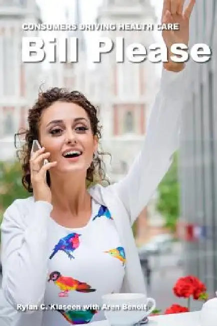 Bill Please: Consumers Driving Health Care by Aren Benoit