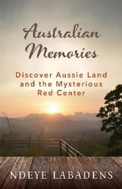 Australian Memories: Discover Aussie Land and the Mysterious Red Center by Ndeye Labadens