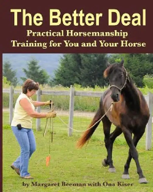 The Better Deal: Practical Horsemanship Training for You and Your Horse by Ona Kiser