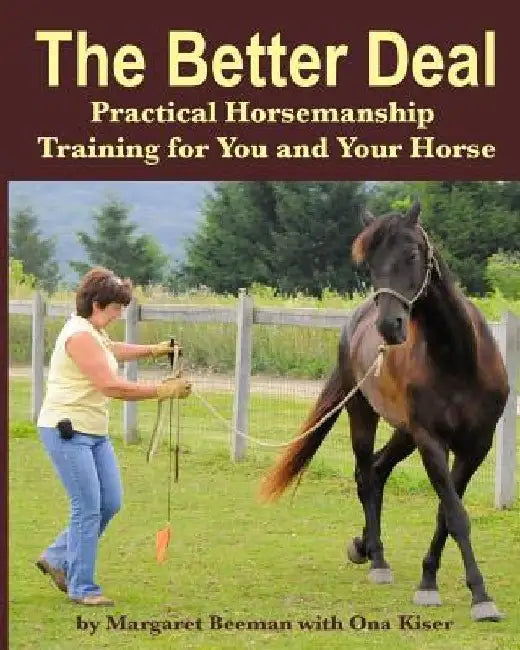 The Better Deal: Practical Horsemanship Training for You and Your Horse by Ona Kiser