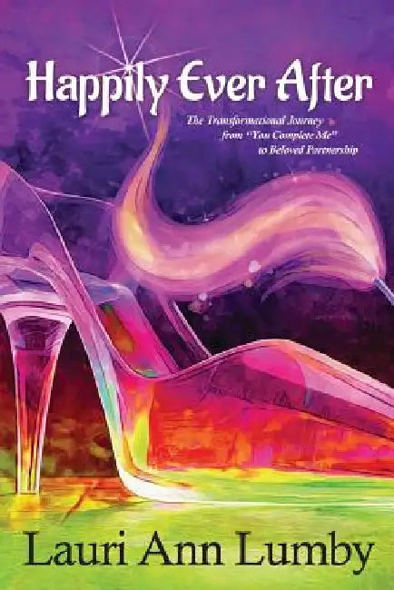 Happily Ever After: The transformational journey from you complete me to beloved partnership by Lauri Ann Lumby