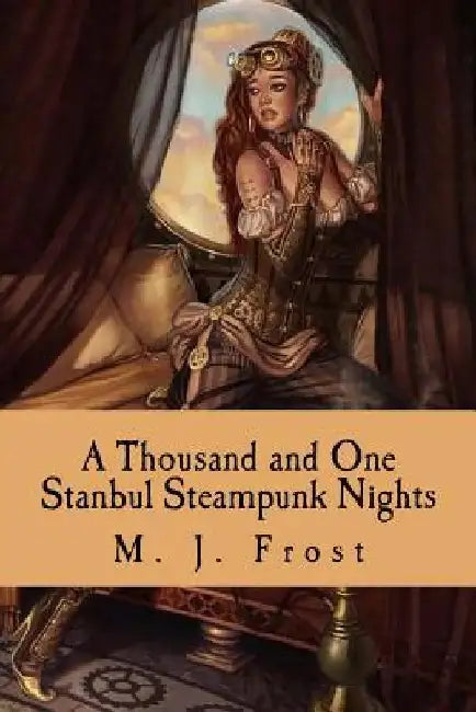 A Thousand and One Stanbul Steampunk Nights by M. J. Frost