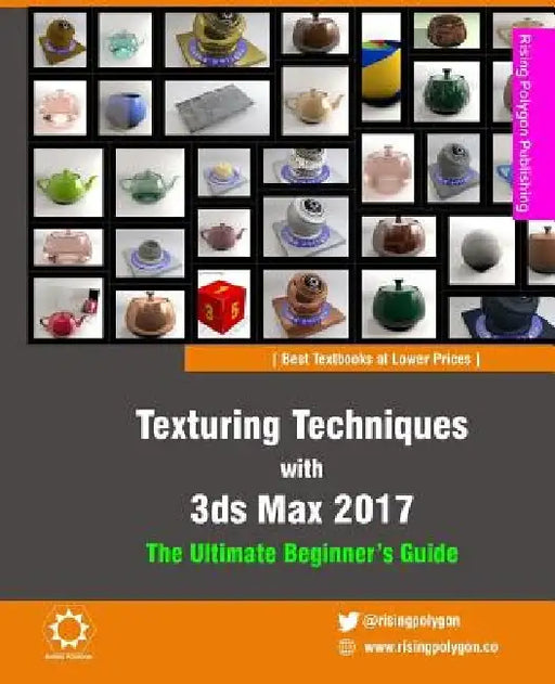 Texturing Techniques with 3ds Max 2017: The Ultimate Beginner's Guide by Rising Polygon