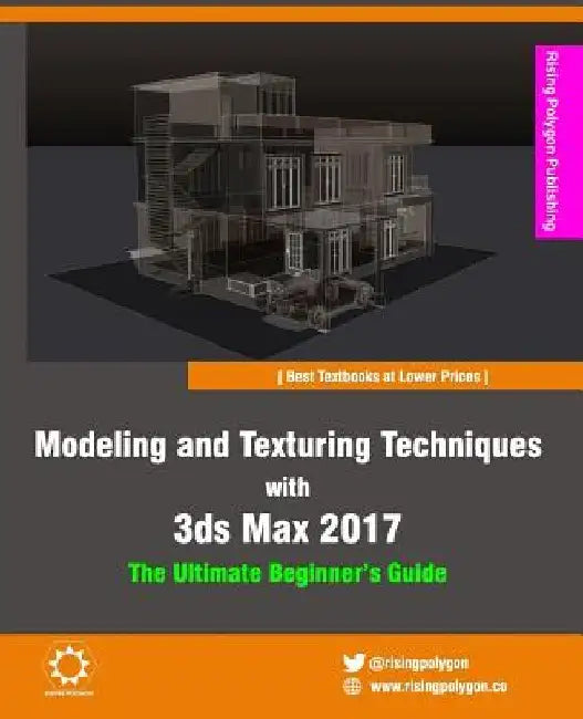 Modeling and Texturing Techniques with 3ds Max 2017: The Ultimate Beginner's Guide by Rising Polygon