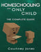 Homeschooling Your Only Child The Complete Guide by Courtney Jones