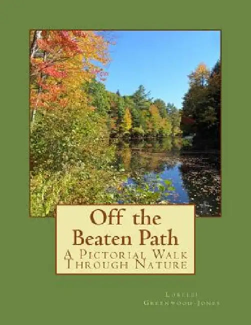 Off the Beaten Path: A Pictorial Walk Through Nature by Lorelei Greenwood-Jones