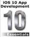 IOS 10 App Development Essentials: Learn to Develop IOS 10 Apps with Xcode 8 and Swift 3 by Neil Smyth
