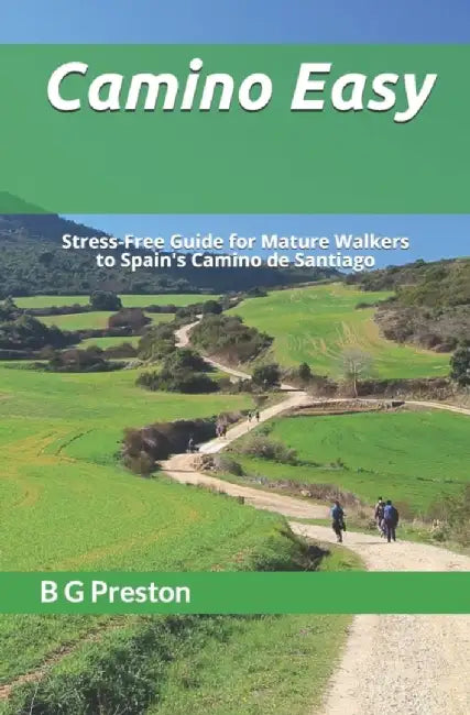 Camino Easy: A Stress-Free Guide to the French Way for Mature Walkers by Preston, B. G.