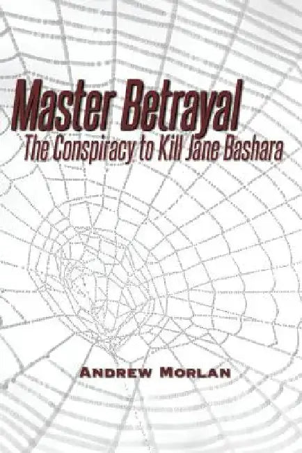 Master Betrayal: The Conspiracy to Kill Jane Bashara by Andrew Morlan