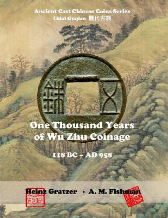 One Thousand Years of Wu Zhu Coinage 118 BC - AD 958 by A. M. Fishman