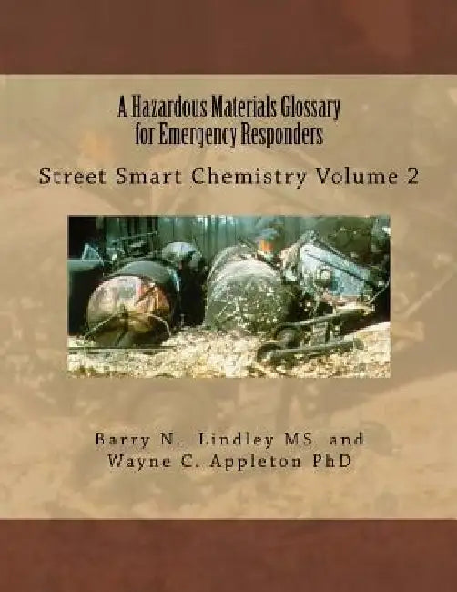 A Hazardous Materials Glossary for Emergency Responders: Street Smart Chemistry Volume 2 by Wayne C. Appleton