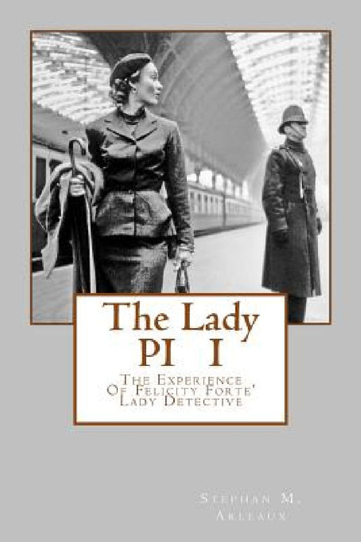 The Lady PI I: The Experience Of Felicity Forte' Lady Detective by Stephan M. Arleaux