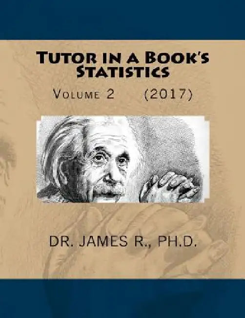 Tutor in a Book's Statistics: Volume 2 by Ph. D. James R