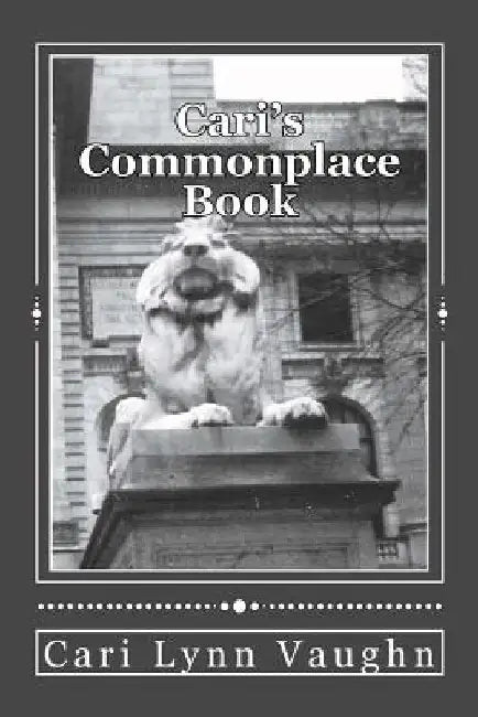 Cari's Commonplace Book by Cari Lynn Vaughn