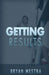 Getting Results by Bryan Westra