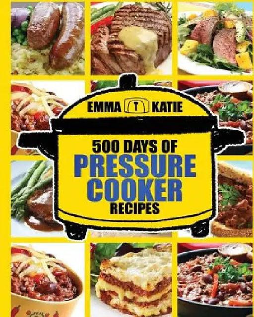 Pressure Cooker: 500 Days of Pressure Cooker Recipes (Electric Pressure Cooker Recipes, Slow Cooker Recipes, Slow Cooker Pressure Cooke by Emma Katie
