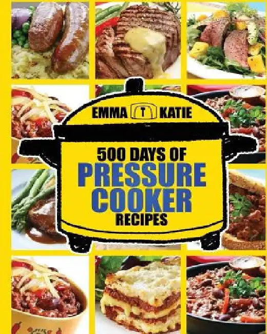 Pressure Cooker: 500 Days of Pressure Cooker Recipes (Electric Pressure Cooker Recipes, Slow Cooker Recipes, Slow Cooker Pressure Cooke by Emma Katie