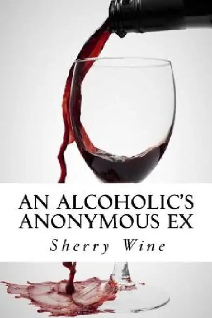 An Alcoholic's Anonymous Ex by Marco Serido