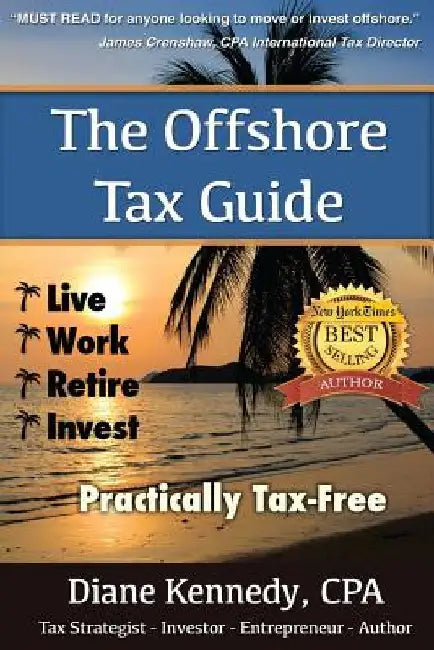 The Offshore Tax Guide: : Live Work Retire Invest Practically Tax-Free by Diane Kennedy Cpa