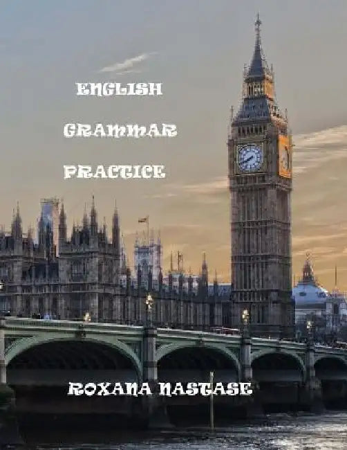 English Grammar Practice: Explanations&Exercises by Roxana Nastase