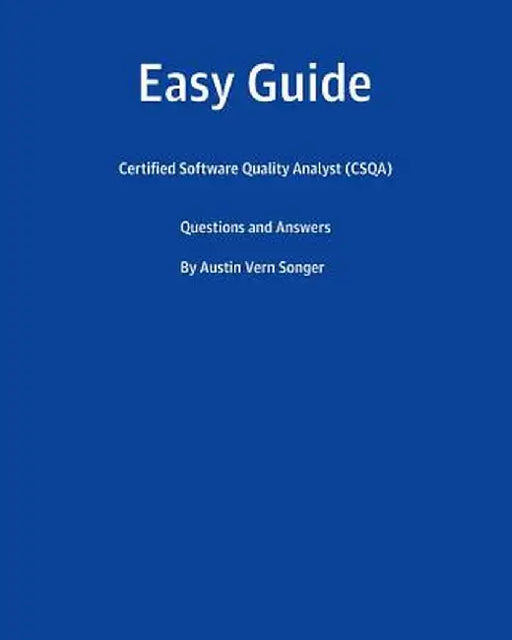 Easy Guide: Certified Software Quality Analyst (Csqa): Questions and Answers by Songer, Austin Vern