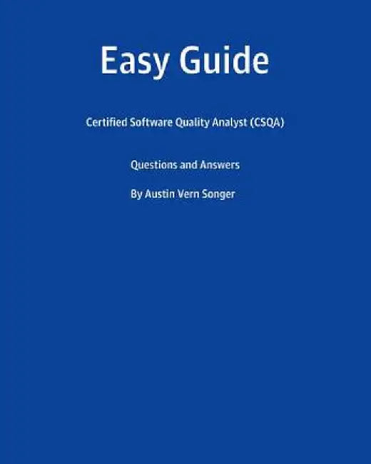 Easy Guide: Certified Software Quality Analyst (Csqa): Questions and Answers by Songer, Austin Vern