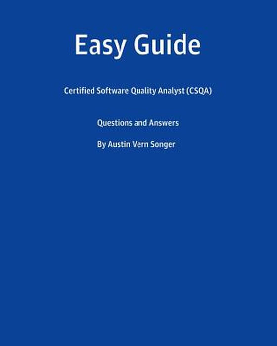 Easy Guide: Certified Software Quality Analyst (Csqa): Questions and Answers by Songer, Austin Vern