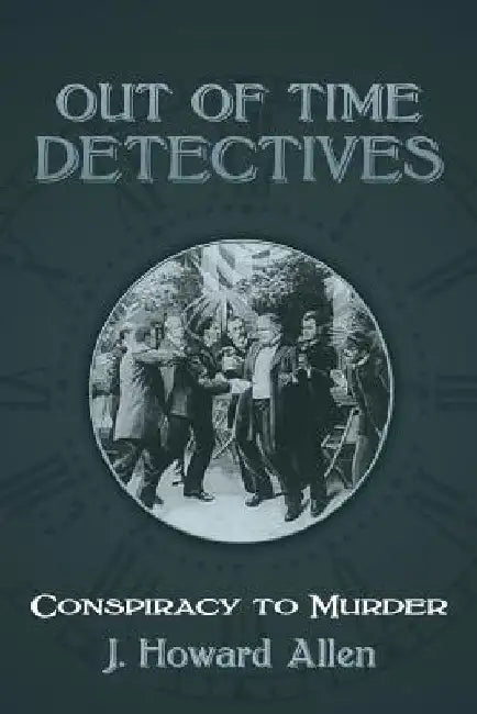 Out of Time Detectives: Conspiracy to Murder by J. Howard Allen