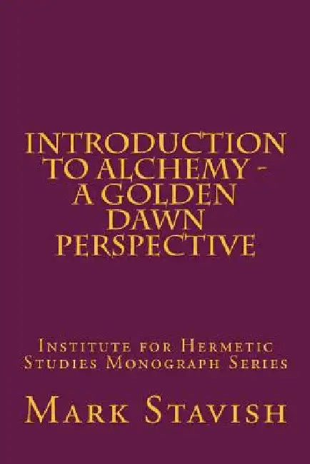 Introduction to Alchemy - A Golden Dawn Perspective by Alfred DeStefano III