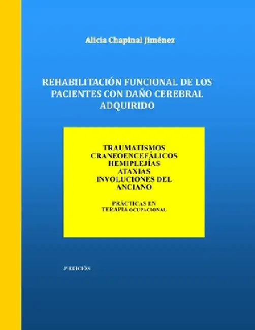 Rehabilitacion Funcional de los Pacientes con Daño Cerebral Adquirido: Traumatismos Craneoencefalicos, Hemiplejias, Ataxias, Involuciones del Anciano by Alicia Chapinal Jiménez
