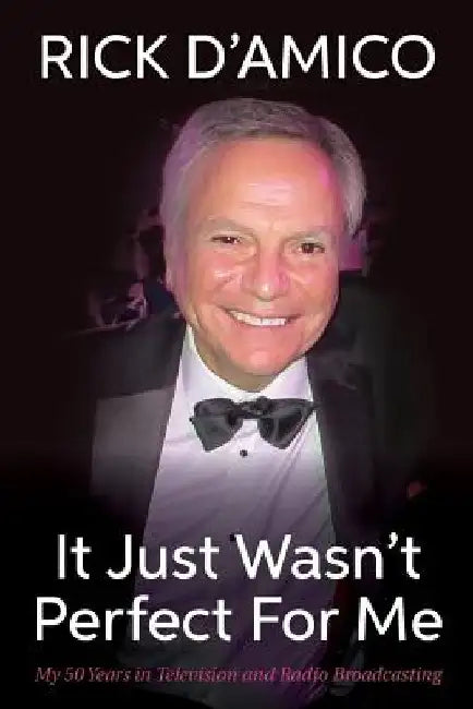 It Just Wasn't Perfect For Me: My 50 Years in Television and Radio Broadcasting by Rick D'Amico